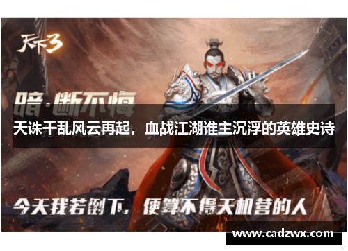 天诛千乱风云再起，血战江湖谁主沉浮的英雄史诗