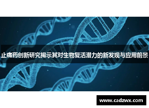 止痛药创新研究揭示其对生物复活潜力的新发现与应用前景
