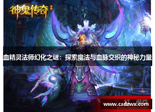 血精灵法师幻化之谜：探索魔法与血脉交织的神秘力量
